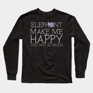 Elephant make me happy you not so much Long Sleeve T-Shirt